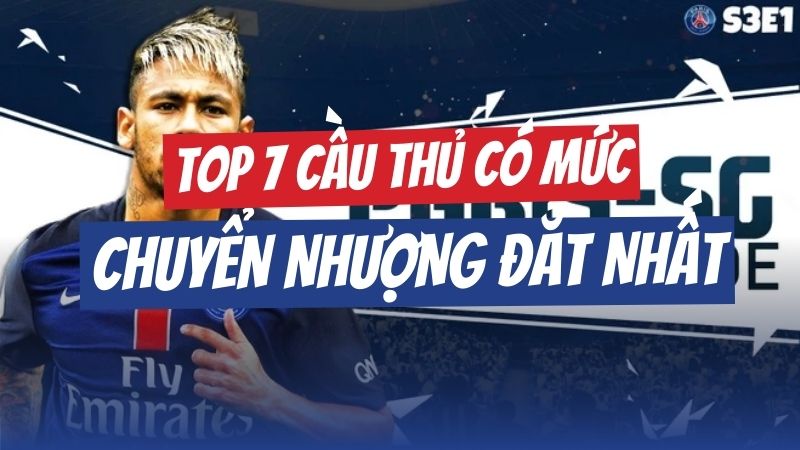 Top 7 Cầu Thủ Chuyển Nhượng Đắt Nhất Lịch Sử Bóng Đá