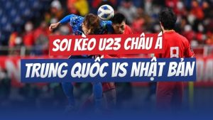 soi kèo u23 châu á trung quốc vs nhật bản